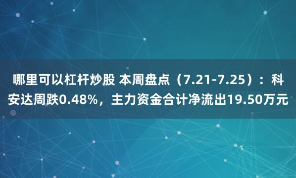 哪里可以杠杆炒股 本周盘点（7.21-7.25）：科安达周跌0.48%，主力资金合计净流出19.50万元